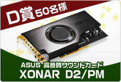 D賞 ASUS 高音質サウンドカード XONAR D2／PM50名様