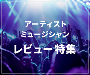 アーティスト・ミュージシャンレビュー特集