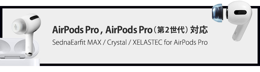 AZLA SednaEarfit シリーズは  AirPods Pro / AirPods Pro (第2世代) 両モデルに対応しています